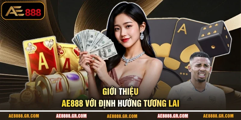 Giới thiệu AE888 với định hướng tương lai