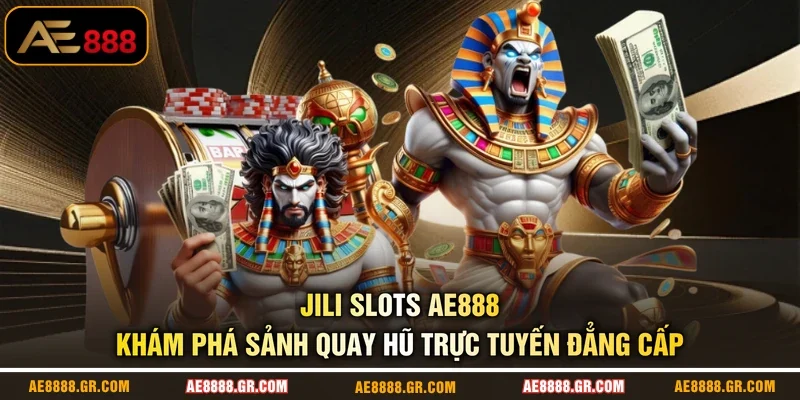 JILI Slots AE888 - Khám Phá Sảnh Quay Hũ Trực Tuyến Đẳng Cấp