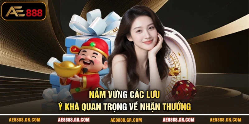 Nắm vững các lưu ý khá quan trọng về nhận thưởng