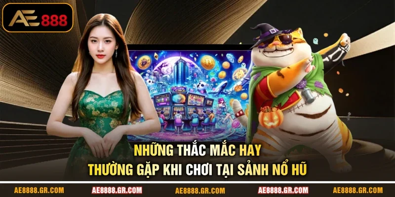 Những thắc mắc hay thường gặp khi chơi tại sảnh nổ hũ