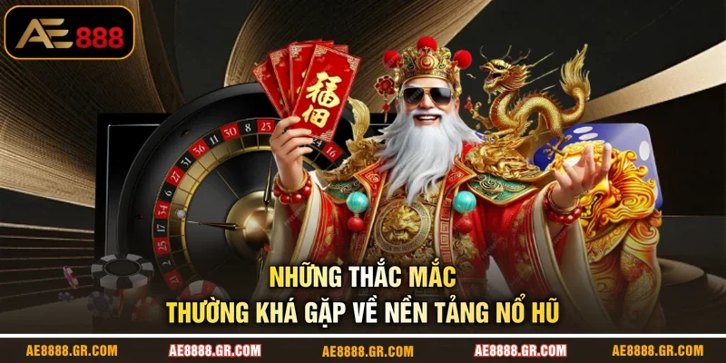 Những thắc mắc thường khá gặp về nền tảng nổ hũ