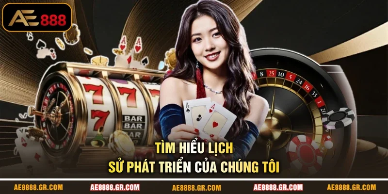 Tìm hiểu lịch sử phát triển của chúng tôi